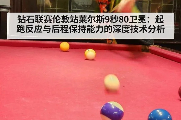 钻石联赛伦敦站莱尔斯9秒80卫冕：起跑反应与后程保持能力的深度技术分析